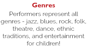 Genres Performers represent all genres - jazz, blues, rock, folk, theatre, dance, ethnic traditions, and entertainment for children!